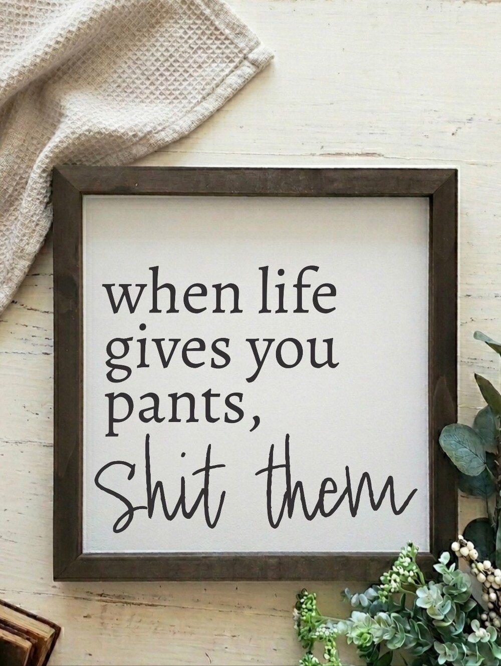 When Life Gives You Pants, Shit Them Wood Sign